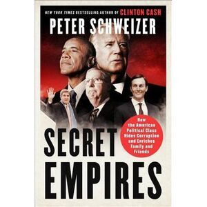 Secret Empires: How the American Political Class Hides Corruption and Enriches F